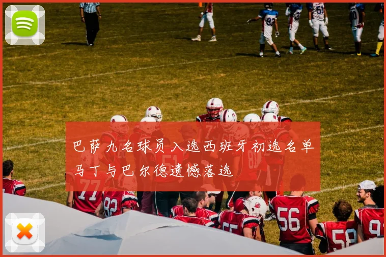 巴萨九名球员入选西班牙初选名单马丁与巴尔德遗憾落选